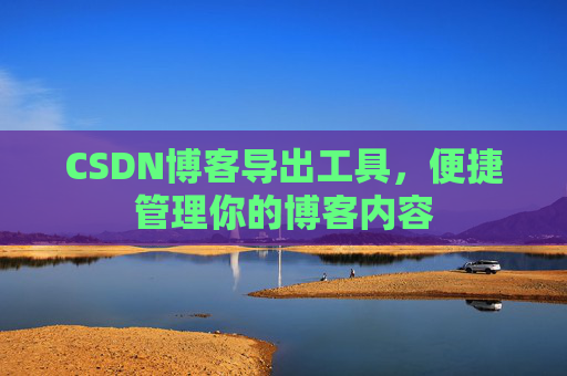 CSDN博客导出工具，便捷管理你的博客内容